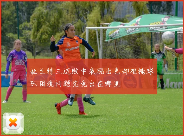 杜兰特三连败中表现出色却难掩球队困境问题究竟出在哪里