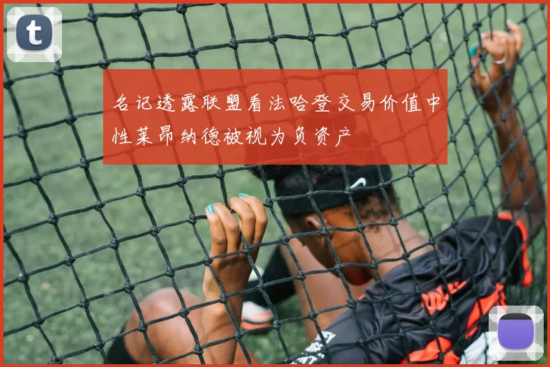 名记透露联盟看法哈登交易价值中性莱昂纳德被视为负资产