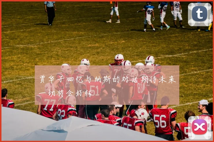 贾华子回忆与纳斯的对话期待未来一切将会好转